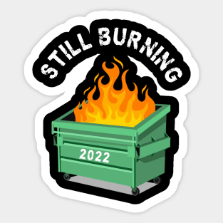 Still Burning 2022! Dumpster FIre Sticker